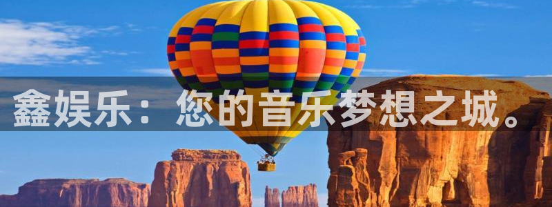 安信12登陆：鑫娱乐：您的音乐梦想之城。