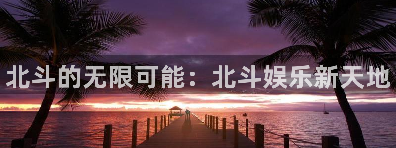 安信12最新版本更新内容：北斗的无限可能：北斗娱乐新天地